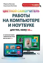 Цветной самоучитель работы на компьютере и ноутбуке для тех, кому за...