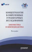 Концептология в современных гуманитарных исследованиях. Лингвистика и лингводидактика. Монография