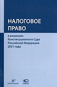 Налоговое право в решениях Конституционного Суда Российской Федерации 2021 года: по материалам XIX Международной научно-практической конференции 20–29 апреля 2022 г., Москва: сборник - 0