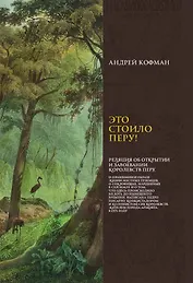 Это стоило Перу! Реляция об открытии и завоевании королевств Перу...