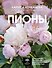 Пионы. Выращиваем, ухаживаем и наслаждаемся в любом саду - 0