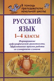 Русский язык. 1-4 классы. Формирование орфографической грамотности. Эффективные приемы работы со словарными словами