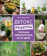 Детокс-рецепты. Полная перезагрузка за 21 день