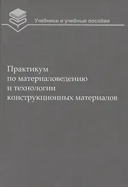 Практикум по материаловедению и технологии конструкционных материалов (2 изд.) (УиУП) Оськин