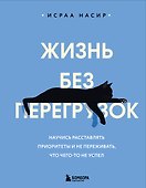 Жизнь без перегрузок. Научись расставлять приоритеты и не переживать, что чего-то не успел - 0