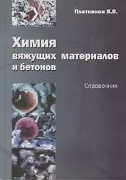 Химия вяжущих материалов и бетонов. Справочник. Учебное пособие