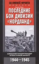 Последние бои дивизии "Нордланд". Шведский панцергренадер на Восточном фронте 1944-1945