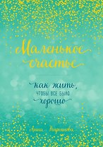 Маленькое счастье, или Как жить, чтобы всё было хорошо