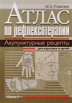 Атлас по рефлексотерапии. Акупунктурные рецепты для взрослых и детей. Книга 2