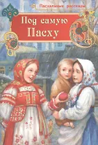 Под самую Пасху Пасхальные рассказы (илл. Юрасов) (м)
