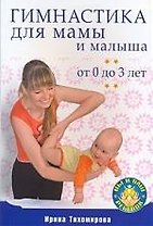 Гимнастика для мамы и малыша . От 0 до 3 лет .