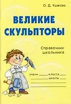 Великие скульпторы: Справочник школьника