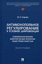 Антимонопольное регулирование в условиях цифровизации: современные вызовы доверию между бизнесом... Монография