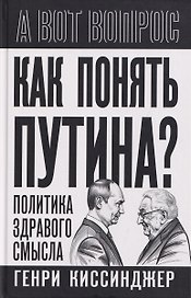 Как понять Путина? Политика здравого смысла