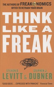 Think Like a Freak. The Authors of Freakonomics Offer to Retrain Your Brain
