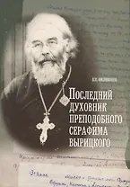 Последний духовник преподобного Серафима Вырицкого. Жизнеописание исповедника протоиерея Алексия Кибардина. Письма из заточения. Воспоминания родных. Миф о праздновании Пасхи в ГУЛАРЕ