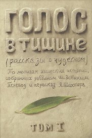Голос в тишине. Рассказы о чудесном. По мотивам хасидских историй, собранных раввином Шломо-Йосефом Зевиным. Том I