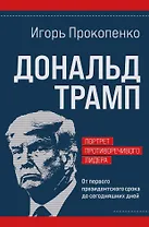 Дональд Трамп. Портрет противоречивого лидера. От первого президентского срока до сегодняшних дней