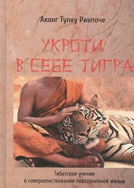 Укроти в себе тигра. Тибетское учение о совершенствовании повседневной жизни