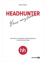 HeadHunter. Успех неизбежен. Как стартап стал лидером онлайн-рекрутмента и изменил рынок труда