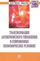 Трансформация антикризисного управления в современных экономических условиях: Монография
