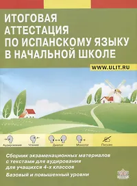 Итоговая аттестация по испанскому языку в начальной школе. Сборник экзаменационных материалов для учащихся 4-х классов. Базовый и повышенный уровни