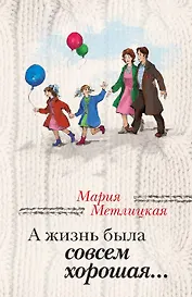 А жизнь была совсем хорошая