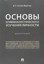 Основы криминалистического изучения личности. Монография.