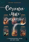 Сочини мне счастье. 55 психологических сказок для уюта души - 0