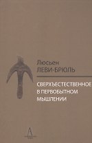 Сверхъестественное в первобытном мышлении / Пер. с фр. Б.И. Шаревской