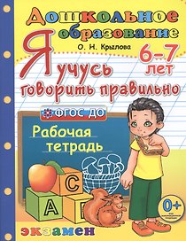 Я учусь говорить правильно. 6-7 лет. Рабочая тетрадь