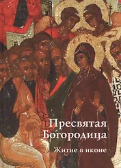 Пресвятая Богородица. Житие в иконе