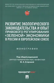 Развитие экологического законодательства и опыт правового регулирования «зеленой» экономики в России и Европейском союзе. Монография