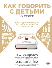 Как говорить с детьми о сексе: книга для родителей о том, что волнует подростка