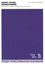 Балет. Танец. Хореография. Краткий словарь танцевальных терминов и понятий. Учебное пособие
