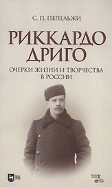 Риккардо Дриго. Очерки жизни и творчества в России. Монография