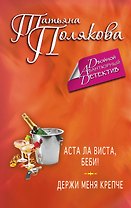 Аста Ла Виста, беби! :  Держи меня крепче: романы