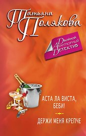 Аста Ла Виста, беби! :  Держи меня крепче: романы
