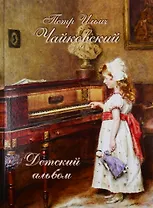 Петр Ильич Чайковский. Детский альбом
