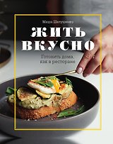 Жить вкусно. Готовить дома, как в ресторане