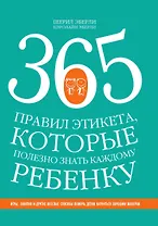 365 правил этикета, которые полезно знать каждому ребенку. Игры, занятия и другие веселые способы, чтобы помочь детям научиться хорошим манерам