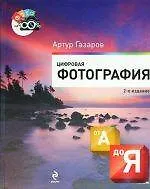 Цифровая фотография от А до Я. - 2-е изд.