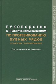 Руководство к практическим занятиям по протезированию зубных рядов (сложному протезированию). Учебное пособие