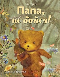 Папа, не бойся! (ил. Шэ Джинг)