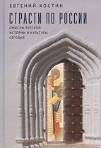Страсти по России. Смыслы русской истории и культуры сегодня