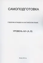 Самоподготовка. Говорим и пишем на английском языке. Уровень А2+ (А,В)