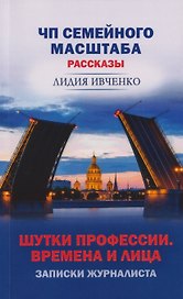 ЧП семейного масштаба. Шутки профессии. Времена и лица. Записки журналиста