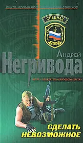 Сделать невозможное (Спецназ). Негривода А. (Эксмо)