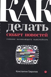 Как делать сюжет новостей. Учебник начинающего ньюсмейкера
