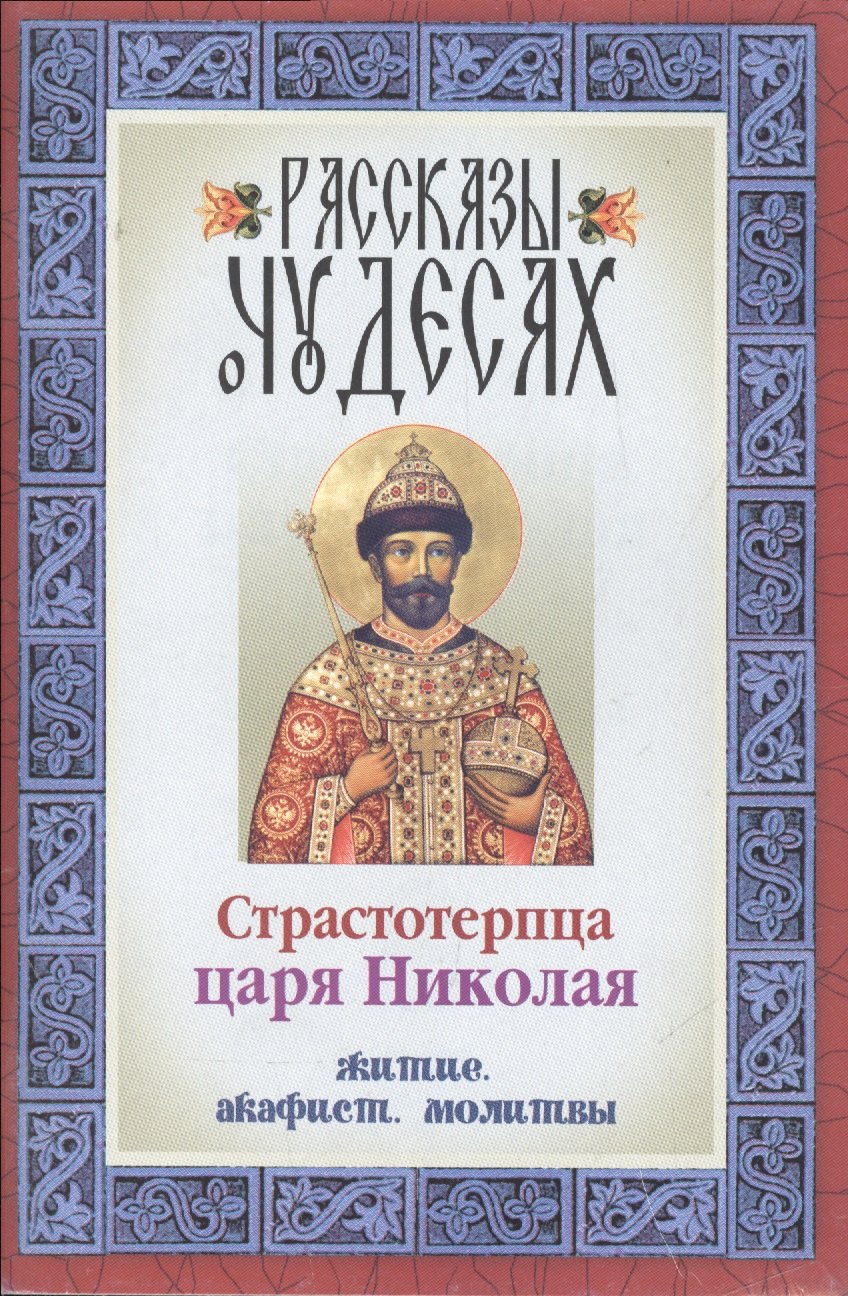 

Рассказы о чудесах страстотерпца царя Николая Житие Акафист Молитвы (м)
